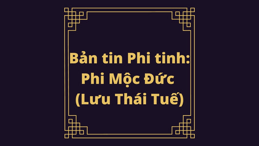 Phi Tinh: Phi Mộc Đức - Lưu Thái Tuế 2022 với các cung mệnh